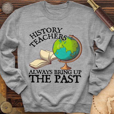 History Teachers Always Bring Up The Past Crewneck