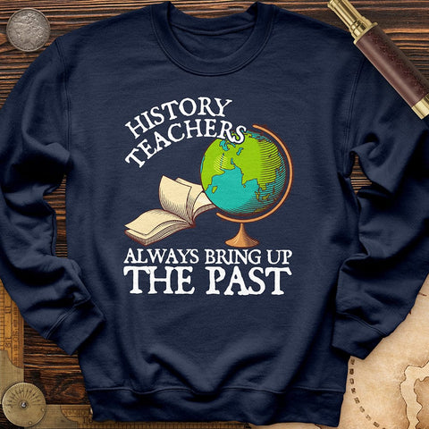 History Teachers Always Bring Up The Past Crewneck