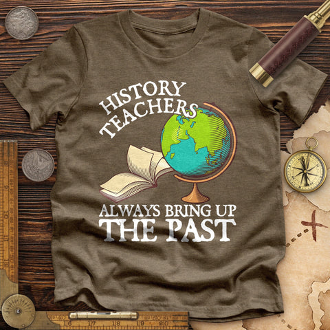 History Teachers Always Bring Up The Past Premium Quality Tee