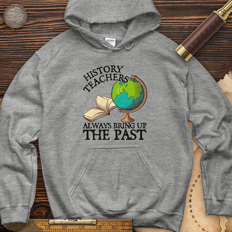 History Teachers Always Bring Up The Past Hoodie