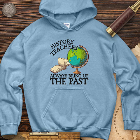 History Teachers Always Bring Up The Past Hoodie