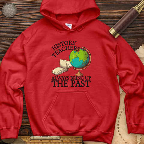 History Teachers Always Bring Up The Past Hoodie