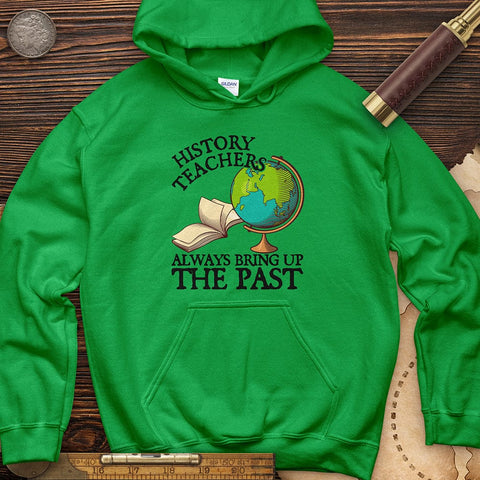 History Teachers Always Bring Up The Past Hoodie