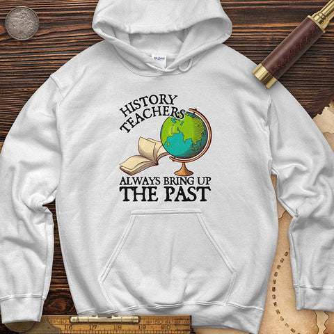 History Teachers Always Bring Up The Past Hoodie