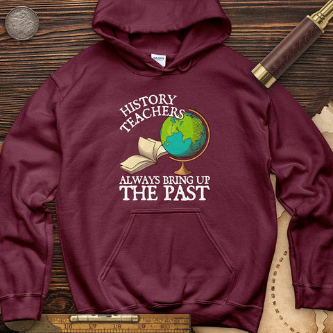 History Teachers Always Bring Up The Past Hoodie