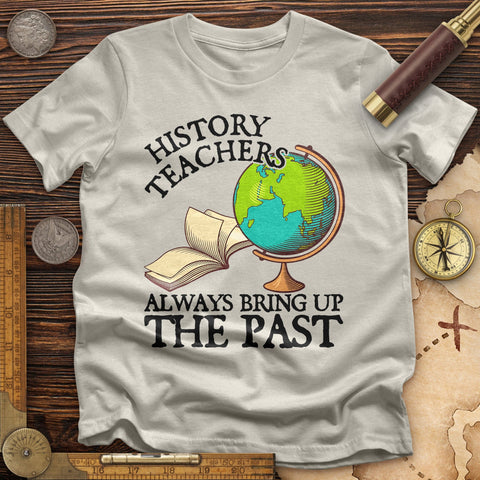 History Teachers Always Bring Up The Past T-Shirt Ice Grey / S