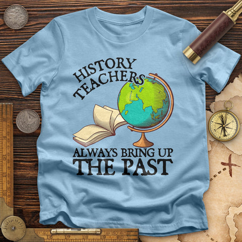 History Teachers Always Bring Up The Past T-Shirt Light Blue / S