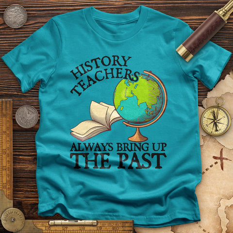 History Teachers Always Bring Up The Past T-Shirt Tropical Blue / S