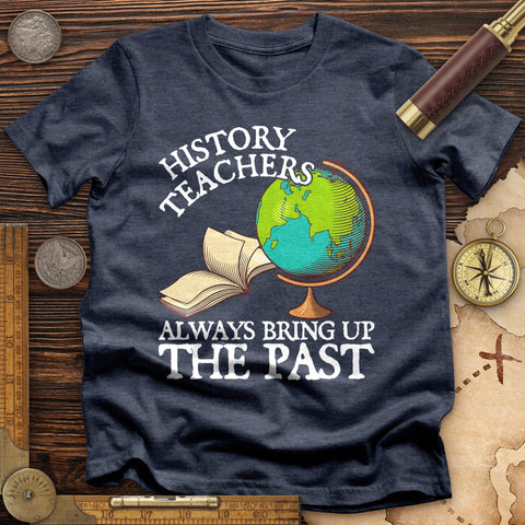 History Teachers Always Bring Up The Past T-Shirt