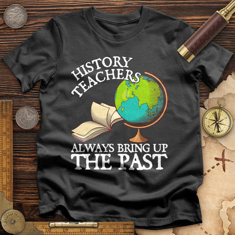 History Teachers Always Bring Up The Past T-Shirt Charcoal / S