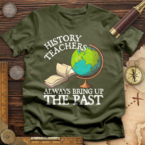 History Teachers Always Bring Up The Past T-Shirt Military Green / S