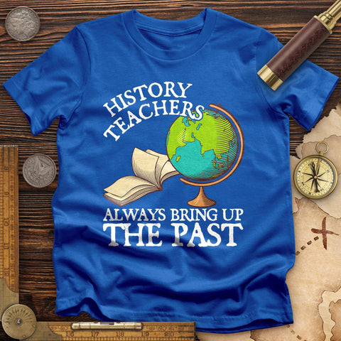 History Teachers Always Bring Up The Past T-Shirt Royal / S
