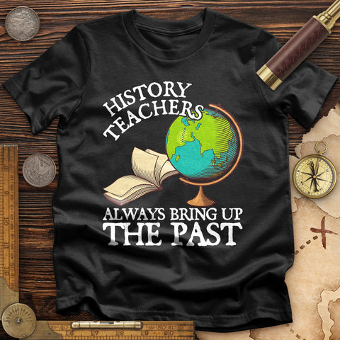 History Teachers Always Bring Up The Past T-Shirt Black / S