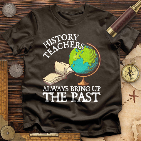 History Teachers Always Bring Up The Past T-Shirt Dark Chocolate / S