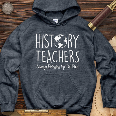 History Teachers Always Bringing Up The Past Hoodie