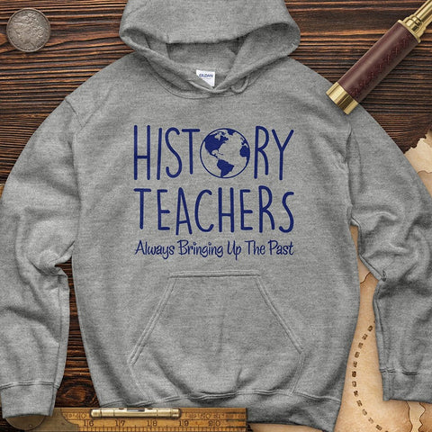 History Teachers Always Bringing Up The Past Hoodie
