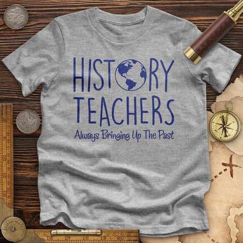 History Teachers Always Bringing Up The Past Premium Tee