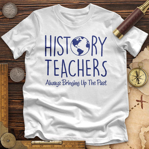 History Teachers Always Bringing Up The Past Premium Tee
