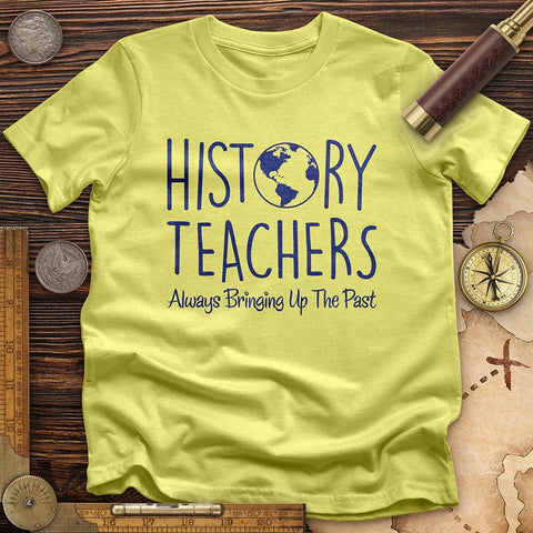 History Teachers Always Bringing Up the Past T-Shirt