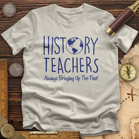 History Teachers Always Bringing Up the Past T-Shirt