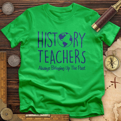 History Teachers Always Bringing Up the Past T-Shirt