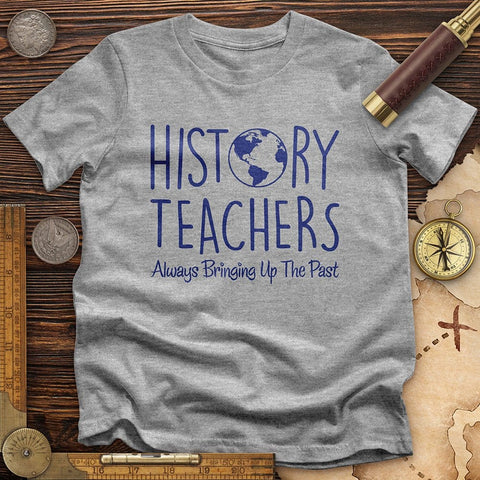 History Teachers Always Bringing Up the Past T-Shirt