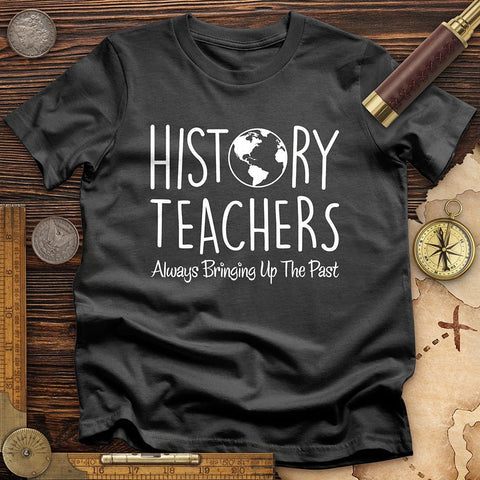 History Teachers Always Bringing Up the Past T-Shirt