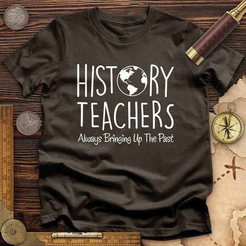 History Teachers Always Bringing Up the Past T-Shirt