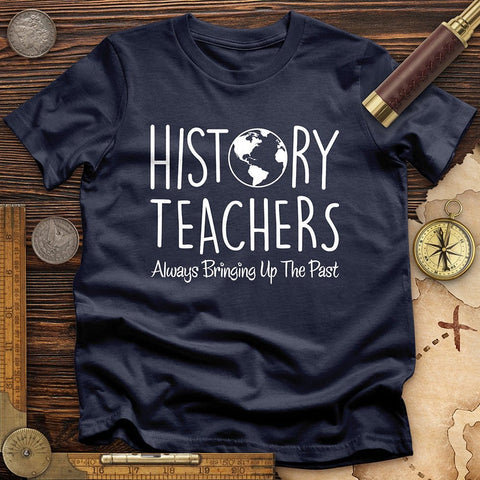 History Teachers Always Bringing Up the Past T-Shirt