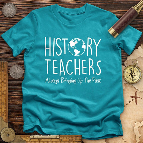 History Teachers Always Bringing Up the Past T-Shirt