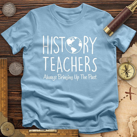 History Teachers Always Bringing Up the Past T-Shirt