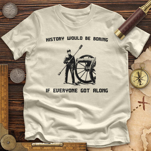 History Would Be Boring Premium Quality Tee