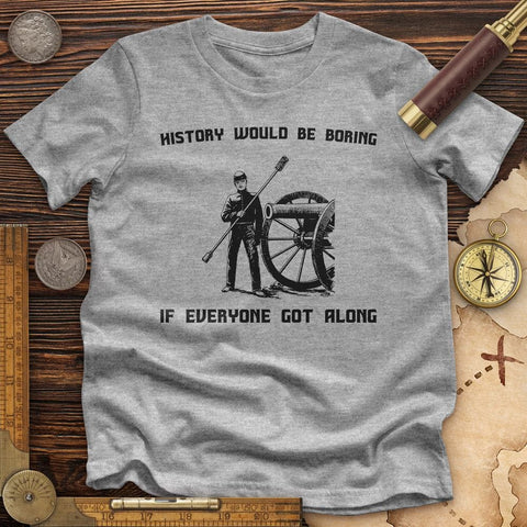 History Would Be Boring Premium Quality Tee