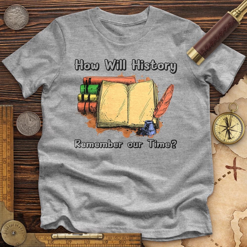 How Will History Remember Our Time Premium Tee
