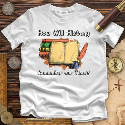 How Will History Remember Our Time Premium Tee