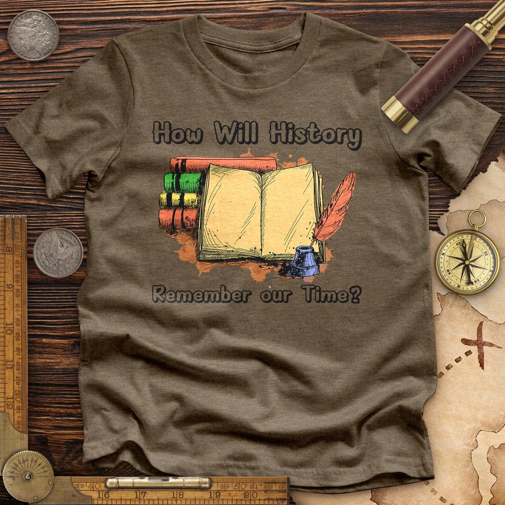 How Will History Remember Our Time Premium Tee