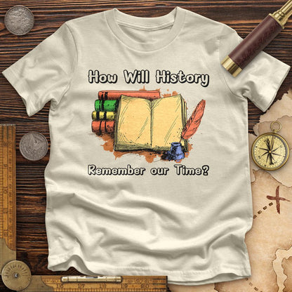How Will History Remember Our Time Premium Tee