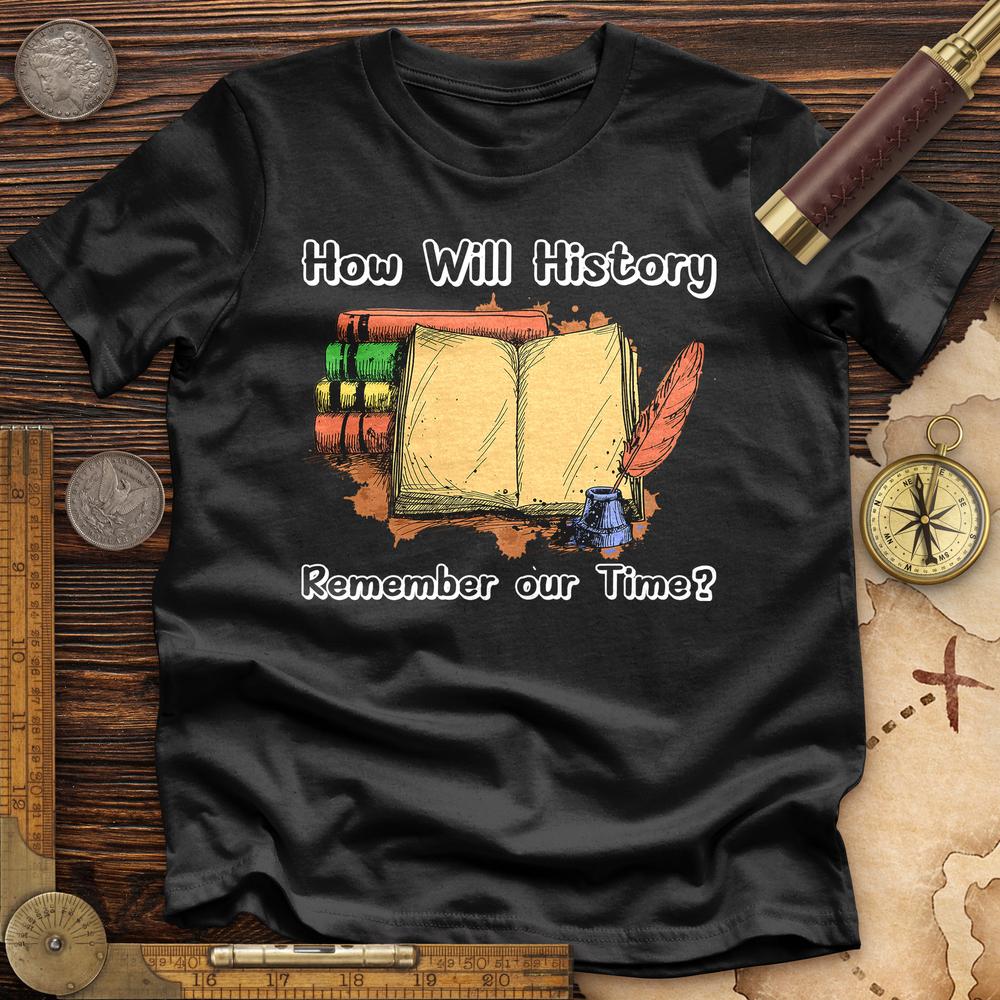 How Will History Remember Our Time Premium Tee