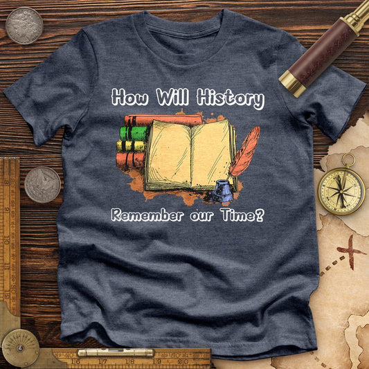 How Will History Remember Our Time Premium Tee