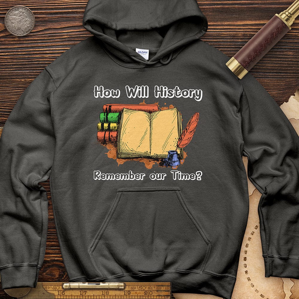 How Will History Remember Our Time Hoodie