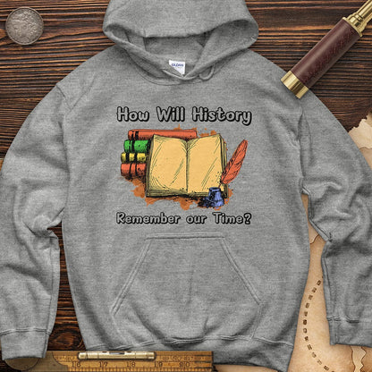 How Will History Remember Our Time Hoodie