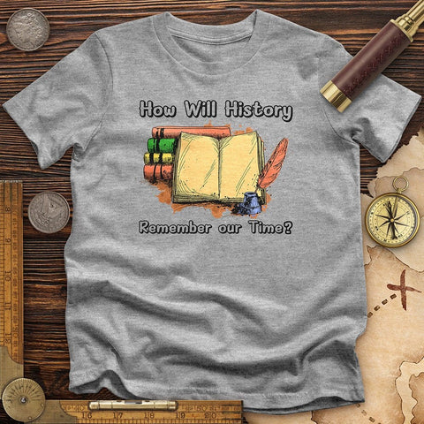 How Will History Remember Our Time T-Shirt