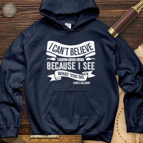 I Can't Believe What You Say Hoodie