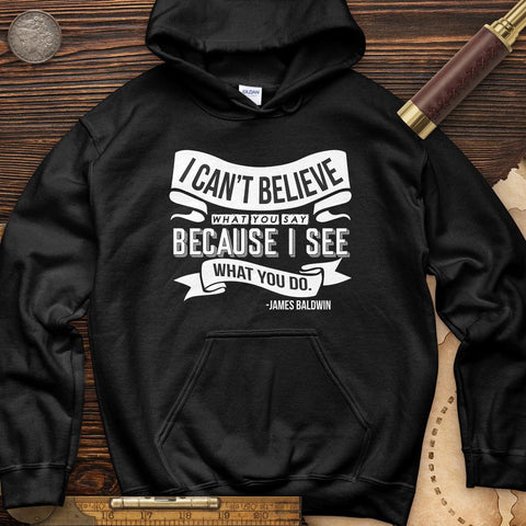 I Can't Believe What You Say Hoodie