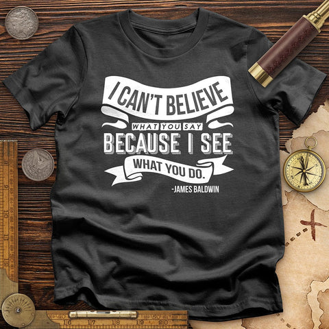I Can't Believe What You Say T-Shirt Charcoal / S