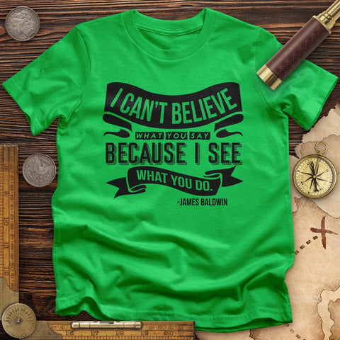 I Can't Believe What You Say T-Shirt