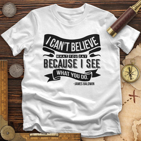 I Can't Believe What You Say T-Shirt White / S