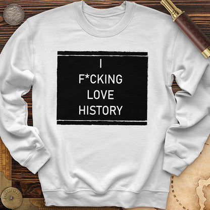 I F*cking Love History Crewneck