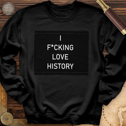 I F*cking Love History Crewneck