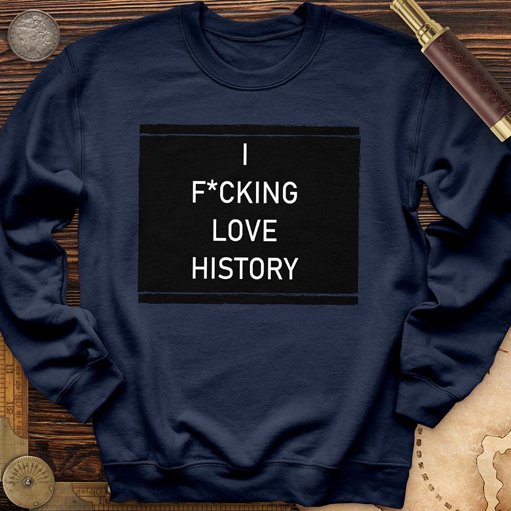 I F*cking Love History Crewneck